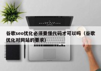 谷歌seo优化必须要懂代码才可以吗（谷歌优化对网站的要求）