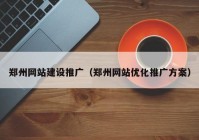 郑州网站建设推广（郑州网站优化推广方案）